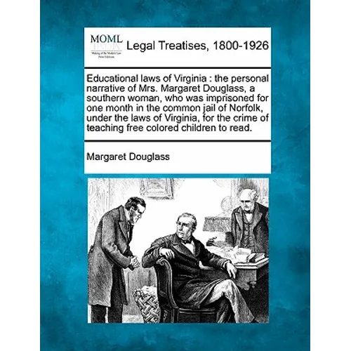 Educational Laws of Virginia: The Personal Narrative of Mrs. Margaret Douglass, a Southern Woman, Who Was Imprisoned for One Month in the Common Jai
