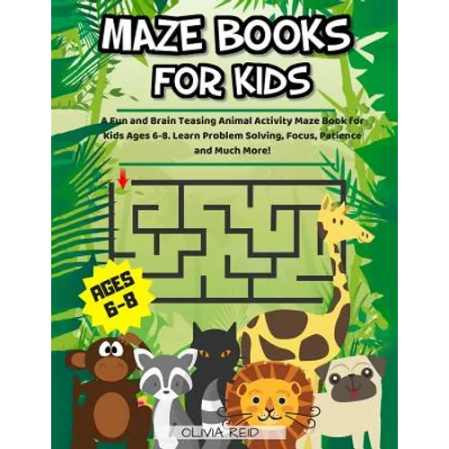 Maze Books For Kids Ages 6-8: A Fun and Brain Teasing Animal Activity Maze Book for Kids Ages 6-8. Learn Problem Solving, Focus, Patience and Much Mor