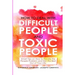 How to Deal with Difficult People and Toxic People: Smart Tips on How to Handle the People Problem and Get the Best Out of Your life.