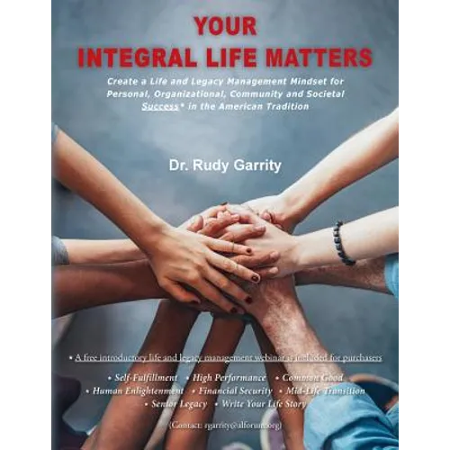Your Integral Life Matters: (Blk & White Version) Create a Life and Legacy Management Mindset for Personal, Organizational, Community and Societal