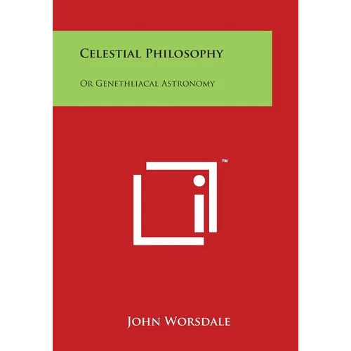 Celestial Philosophy: Or Genethliacal Astronomy