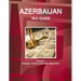 Azerbaijan Tax Guide Volume 1 Strategic, Practical Information, Regulations