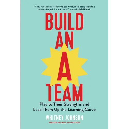Build an A-Team: Play to Their Strengths and Lead Them Up the Learning Curve