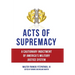 Acts of Supremacy: A Cautionary Indictment of America's Military Justice System