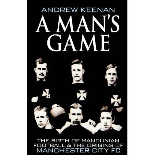 A Man's Game: The Origins of Manchester City Football Club