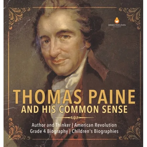 Thomas Paine and His Common Sense Author and Thinker American Revolution Grade 4 Biography Children's Biographies