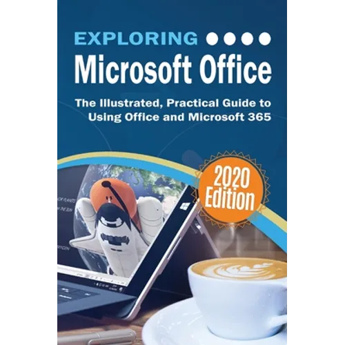 Exploring Microsoft Office: The Illustrated, Practical Guide to Using Office and Microsoft 365