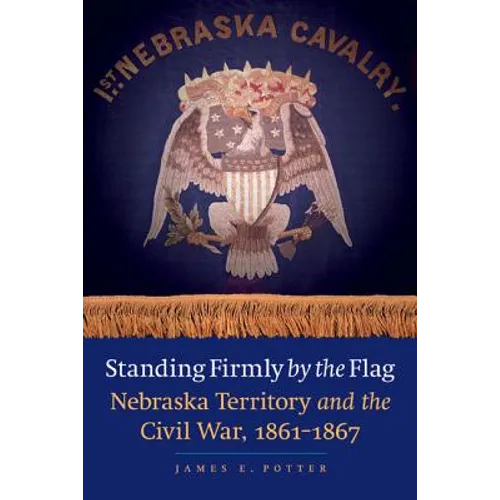 Standing Firmly by the Flag: Nebraska Territory and the Civil War, 1861-1867