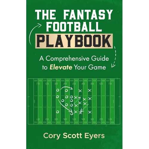 The Fantasy Football Playbook: A Comprehensive Guide to Elevate Your Game