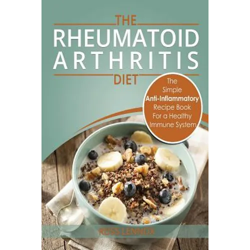 Rheumatoid Arthritis - The Simple Anti Inflammatory Recipe Book for a Healthy Immune System: 28 Day Meal Plans