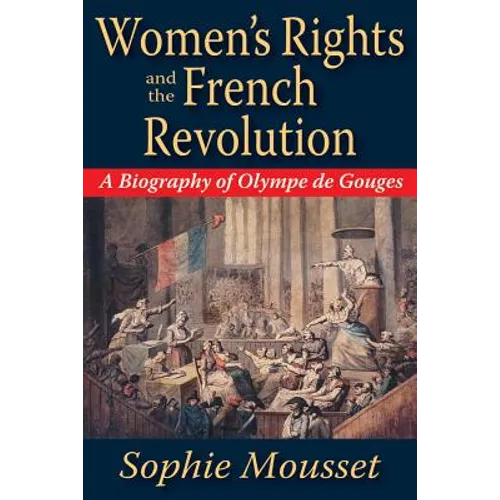 Women's Rights and the French Revolution: A Biography of Olympe de Gouges