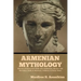 Armenian Mythology: Stories of Armenian Gods and Goddesses, Heroes and Heroines, Hells & Heavens, Folklore & Fairy Tales
