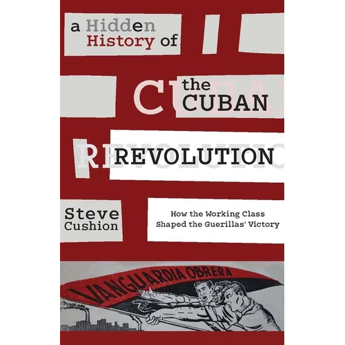 A Hidden History of the Cuban Revolution: How the Working Class Shaped the Guerillas' Victory