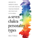 The Seven Chakra Personality Types: Discover the Energetic Forces That Shape Your Life, Your Relationships, and Your Place in the World (Chakra Healin
