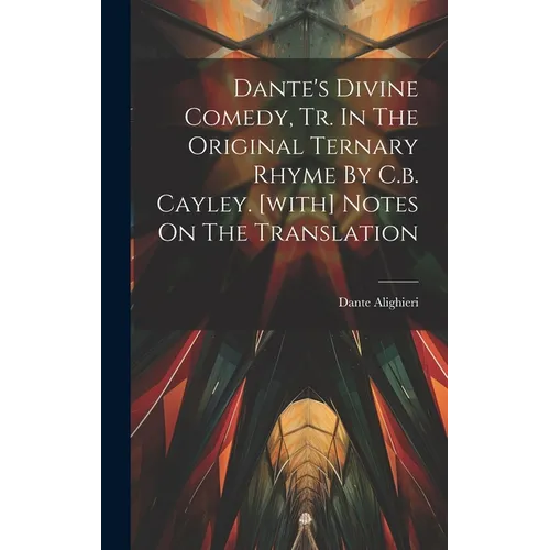 Dante's Divine Comedy, Tr. In The Original Ternary Rhyme By C.b. Cayley. [with] Notes On The Translation
