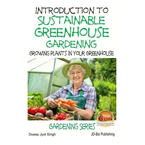 Introduction to Sustainable Greenhouse Gardening - Growing Plants in Your Greenhouse