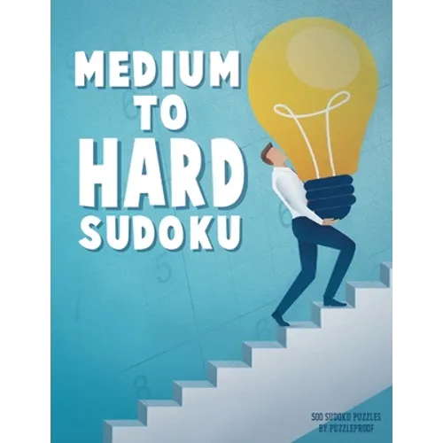 Medium To Hard Sudoku Puzzle Book For Adults 3: 500 Sudoku Puzzles Ranging From Medium To Hard Skill Level. Four 9X9 Sudokus On Every Page. Solutions