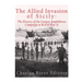 The Allied Invasion of Sicily: The History of the Largest Amphibious Campaign of World War II
