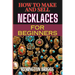 How to Make and Sell Necklaces for Beginners: Step-By-Step Jewelry Making Techniques, Proven Marketing Strategies, And Essential Tools For Crafting Ha