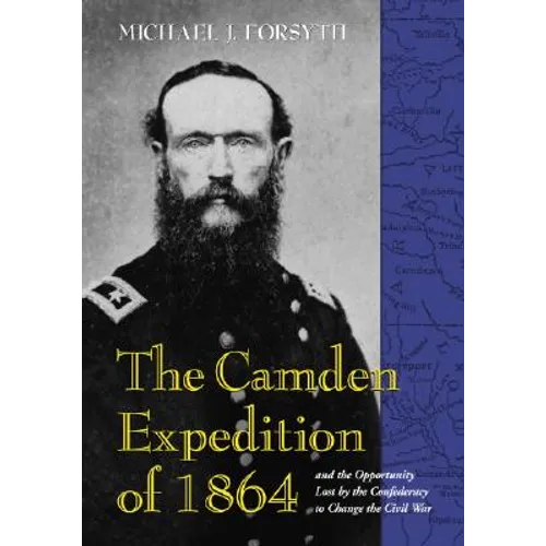 The Camden Expedition of 1864 and the Opportunity Lost by the Confederacy to Change the Civil War