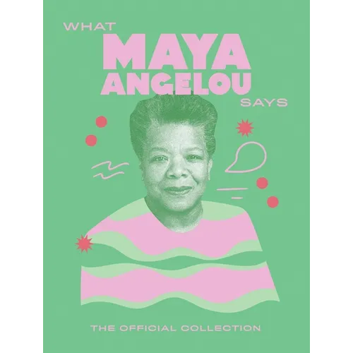 What Maya Angelou Says: The Official Collection