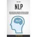 Self Help: NLP: Super Neurolinguistic Programming Techniques for Removing Manipulation and Mind Control and Enjoy Relentless Success and Relationships