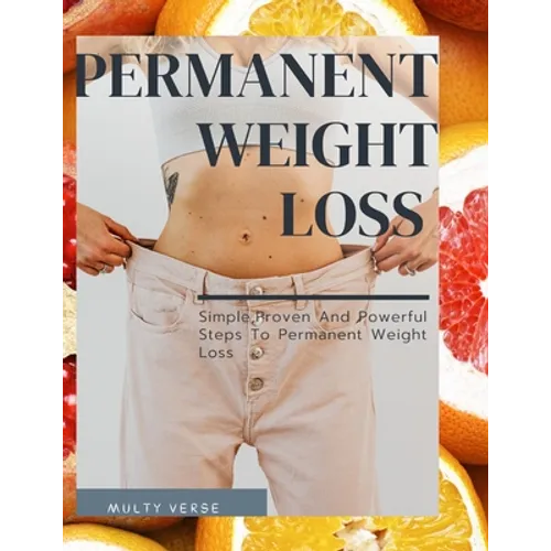 Permanent Weight Loss: Simple, Proven And Powerful Steps To Permanent Weight Loss