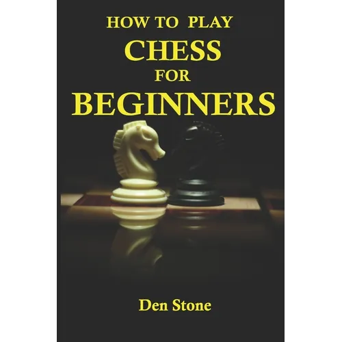 How to play chess for beginners: the complete guide to learning the most famous board game in the world, for beginners