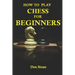 How to play chess for beginners: the complete guide to learning the most famous board game in the world, for beginners