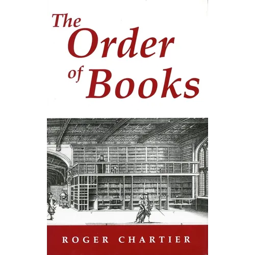 The Order of Books: Readers, Authors, and Libraries in Europe Between the 14th and 18th Centuries