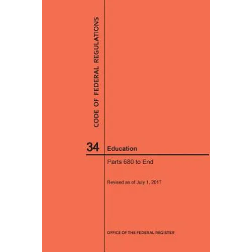 Code of Federal Regulations Title 34, Education, Parts 680-End and 35, 2017