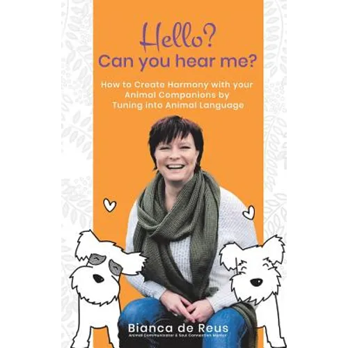 Hello? Can You Hear Me?: How to Create Harmony with Your Animal Companions by Tuning into Animal Language