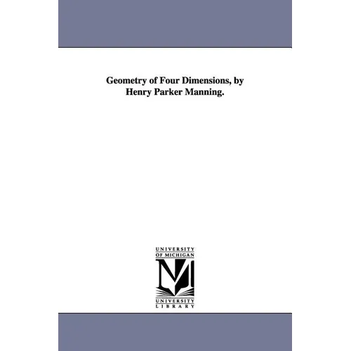 Geometry of Four Dimensions, by Henry Parker Manning.