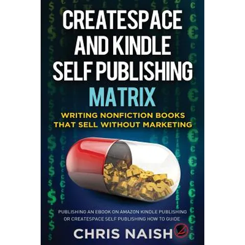 CreateSpace and Kindle Self Publishing Matrix - Writing Nonfiction Books That Sell Without Marketing: Publishing an eBook on Amazon Kindle Publishing