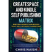 CreateSpace and Kindle Self Publishing Matrix - Writing Nonfiction Books That Sell Without Marketing: Publishing an eBook on Amazon Kindle Publishing