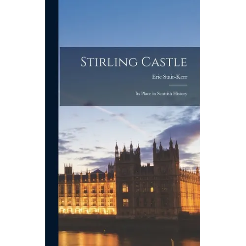 Stirling Castle: Its Place in Scottish History