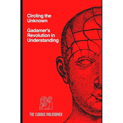 Circling the Unknown: Gadamer's Revolution in Understanding