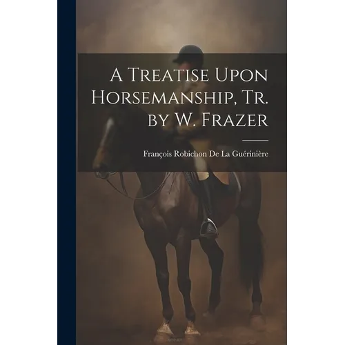 A Treatise Upon Horsemanship, Tr. by W. Frazer