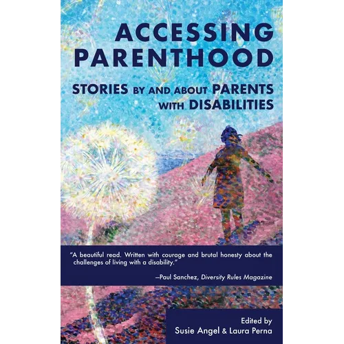 Accessing Parenthood: Stories by and About Parents with Disabilities