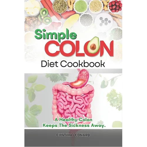 Simple Colon Diet Cookbook: A Healthy Colon Keeps The Sickness Away