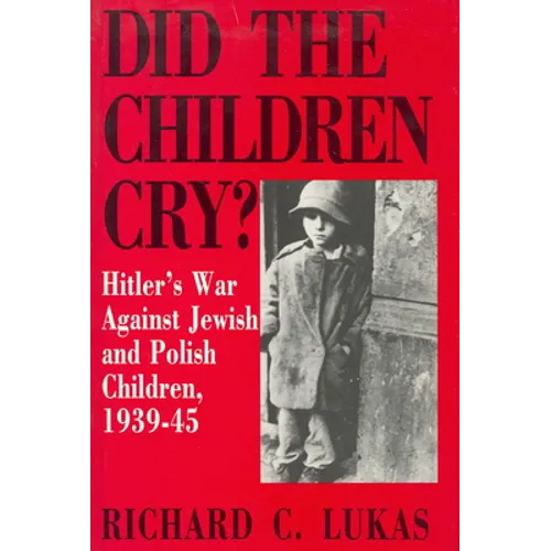 Did the Children Cry: Hitler's War Against Jewish and Polish Children, 1939-45