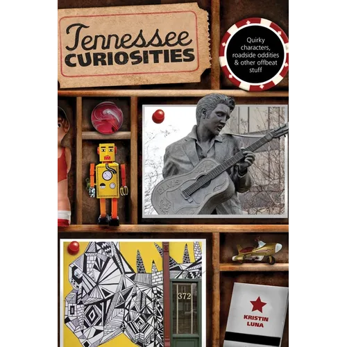Tennessee Curiosities: Quirky Characters, Roadside Oddities & Other Offbeat Stuff