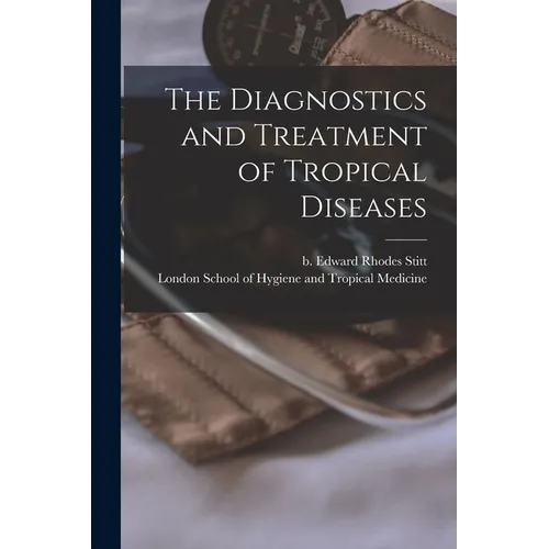 The Diagnostics and Treatment of Tropical Diseases [electronic Resource]