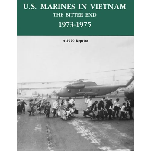 U.S. Marines in Vietnam the Bitter End 1973-1975: A 2020 Reprint
