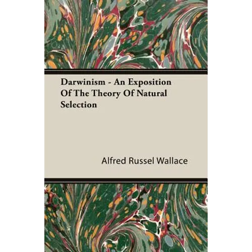 Darwinism - An Exposition of the Theory of Natural Selection