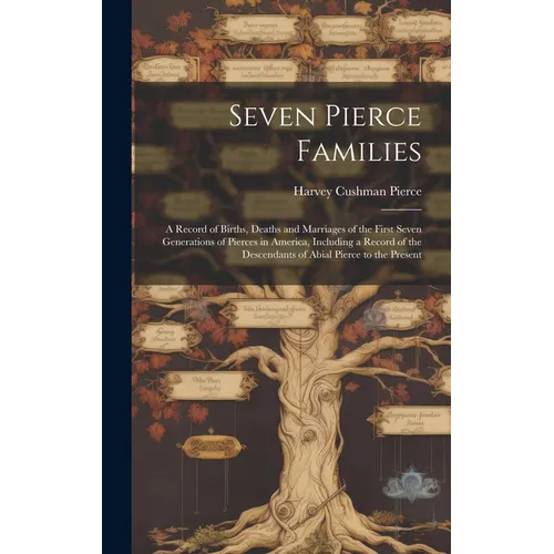 Seven Pierce Families: a Record of Births, Deaths and Marriages of the First Seven Generations of Pierces in America, Including a Record of t