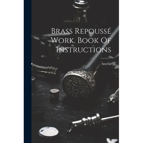 Brass Repoussé Work. Book Of Instructions