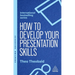 How to Develop Your Presentation Skills: Inspire and Inform with Clarity and Confidence
