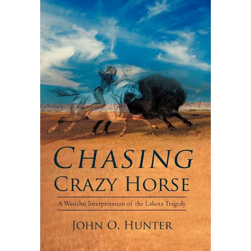Chasing Crazy Horse: A Wasichu Interpretation of the Lakota Tragedy