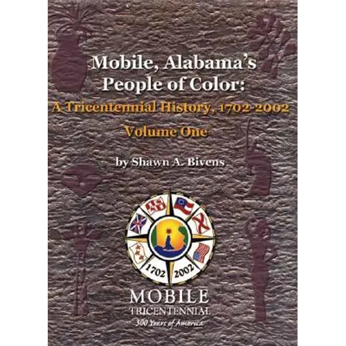 Mobile, Alabama's People of Color: A Tricentennial History, 1702-2002 Volume One